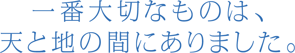 一番大切なものは、天と地の間にありました。